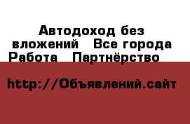 Автодоход без вложений - Все города Работа » Партнёрство   